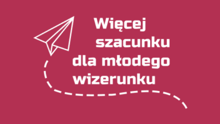 WIĘCEJ SZACUNKU DLA MŁODEGO WIZERUNKU